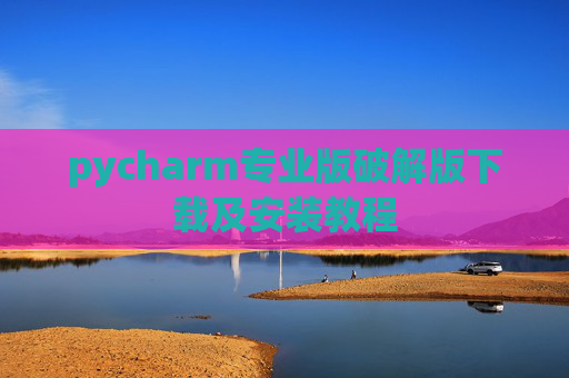 pycharm专业版破解版下载及安装教程
